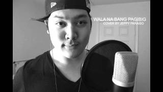 Wala Na Bang Pagibig (Cover) - Jeppy Paraiso