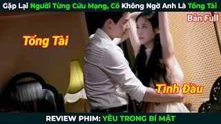 [Review Phim] Gặp Lại Người Từng Cứu Mạng, Cô Không Ngờ Anh Là Tổng Tài | Tóm Tắt Phim Ngôn Tình