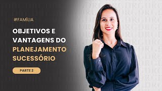 Objetivos e vantagens do Planejamento Sucessório – Parte 2