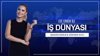ECE ERKEN İLE İŞ DÜNYASI KRT |  IŞIKSAN ENERJİ & GÖKHAN AVCI