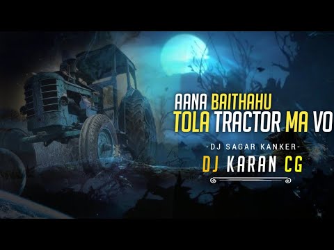 AANA BAITHAHU TOLA TRACTOR MA VO | DJ SAGAR KANKER VIBE | DJ KARAN CG 2024
