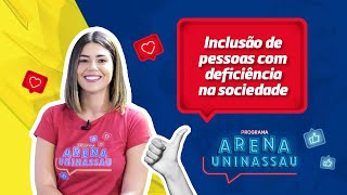 ARENA UNINASSAU | Inclusão de pessoas com deficiência na sociedade