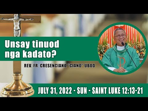 July 31, 2022 - Unsay tinuod nga kadato? Fr Ciano Ubod Homily - Saint Luke 12:13-21