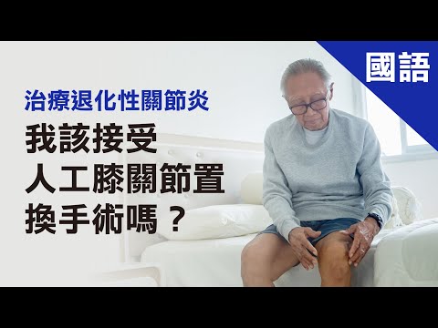 治療退化性關節炎我該接受人工膝關節置換手術嗎？