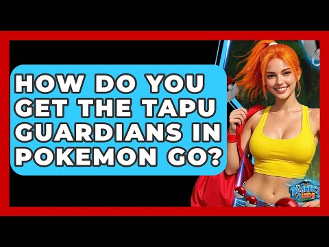 How Do You Get The Tapu Guardians In Pokemon Go? - The Trainers Guide