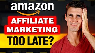 Is It Too Late To Make Money With Amazon Associates Affiliate Marketing?