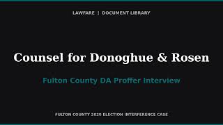 Fulton County DA Interview of Counsel for Former DOJ Officials Donoghue and Rosen (Nov. 9, 2022)