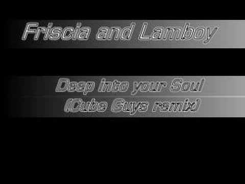 friscia and lamboy - deep into your soul (cube guys remix)