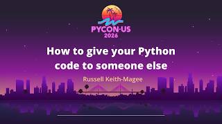 How to give your Python code to someone else - Russell Keith-Magee