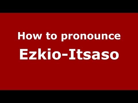 How to pronounce Ezkio-Itsaso (Spanish/Spain) - PronounceNames.com