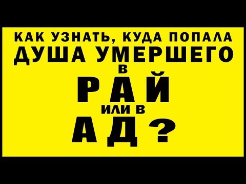 КАК УЗНАТЬ, КУДА ПОПАЛА ДУША УМЕРШЕГО в РАЙ или в АД?