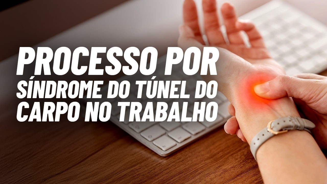 Como funciona um Processo por Síndrome do Túnel do Carpo no trabalho?