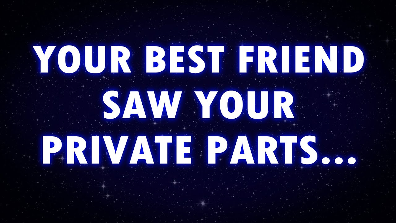 Angels say Your Best Friend Saw Your Private Parts...