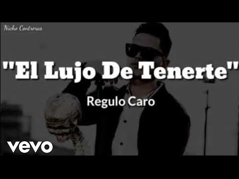 Regulo Caro - El Lujo De Tenerte (LETRA)