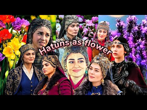 Hatunlar as Flowers Halima sultan, Bala hatun, Malhun sultan,Gonca,Fatma,Nilufir