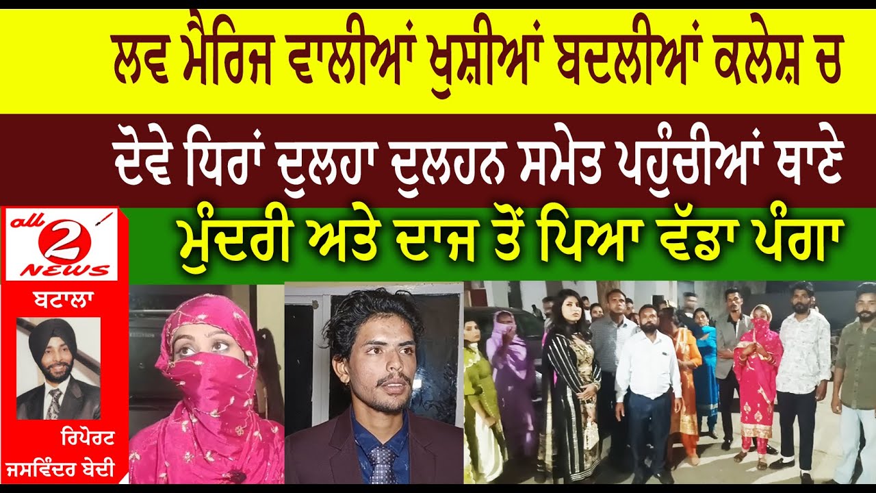 ਲਵ ਮੈਰਿਜ ਵਾਲੀਆਂ ਖੁਸ਼ੀਆਂ ਬਦਲੀਆਂ ਕਲੇਸ਼ ਚ ਦੋਵੇ ਧਿਰਾਂ ਦੁਲਹਾ ਦੁਲਹਨ ਸਮੇਤ ਪਹੁੰਚੀਆਂ ਥਾਣੇ