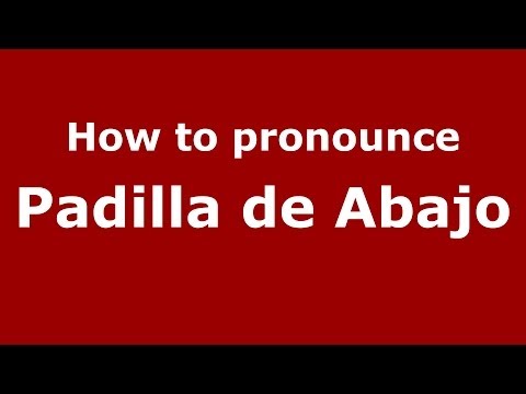 How to pronounce Padilla de Abajo (Spanish/Spain) - PronounceNames.com