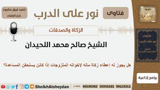 صورة هل يجوز له إعطاء زكاة ماله لإخواته المتزوجات إذا كانن يستحقن المساعدة؟ الغديان - مشروع كبار العلماء