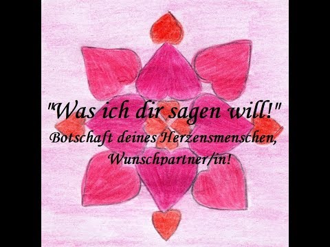 "Was ich dir sagen will!" Botschaft deines Herzensmenschen, Wunschpartner/in