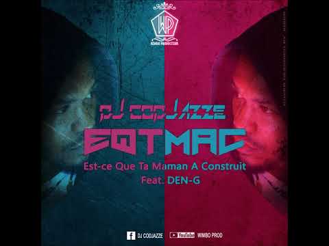 DJ CODJAZZE - #EQTMAC (Est-ce Que Ta Maman A Construit) feat. DEN-G