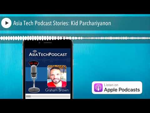 Asia Tech Podcast Stories: Kid Parchariyanon — Graham Brown