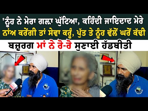 'ਨੂੰਹ ਨੇ ਮੇਰਾ ਗਲ਼ਾ ਘੁੱਟਿਆ, ਕਹਿੰਦੀ ਜਾਇਦਾਦ ਮੇਰੇ ਨਾਂਅ ਕਰੇਂਗੀ ਤਾਂ ਸੇਵਾ ਕਰੂੰ'