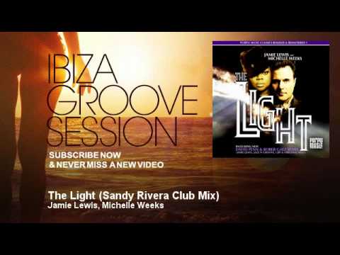 Jamie Lewis, Michelle Weeks - The Light - Sandy Rivera Club Mix - IbizaGrooveSession