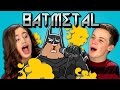 TEENS REACT TO BATMETAL BATMETAL RETURNS