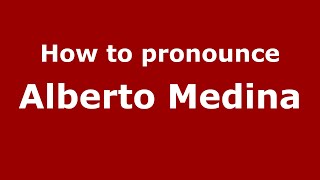 How to pronounce Alberto Medina