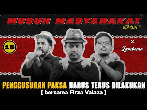 Musuh Masyarakat - Eps 15: Penggusuran Paksa Harus Terus Dilakukan (bersama Firza Valaza) 