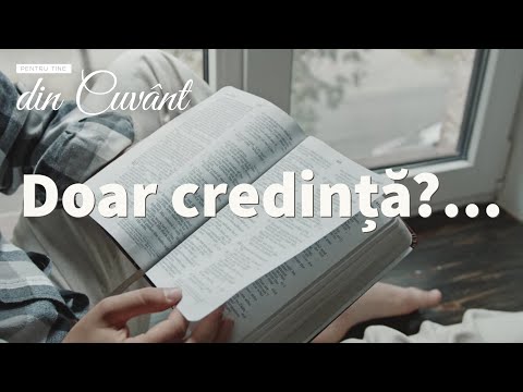 Pentru tine, din Cuvânt - Doar credință?...