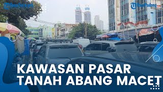 Jelang Lebaran, Kawasan Pasar Tanah Abang Macet Parah, Polantas dan Dishub Kewalahan