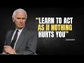 LEARN TO ACT AS if NOTHING HURTS YOU - Jim Rohn Motivation