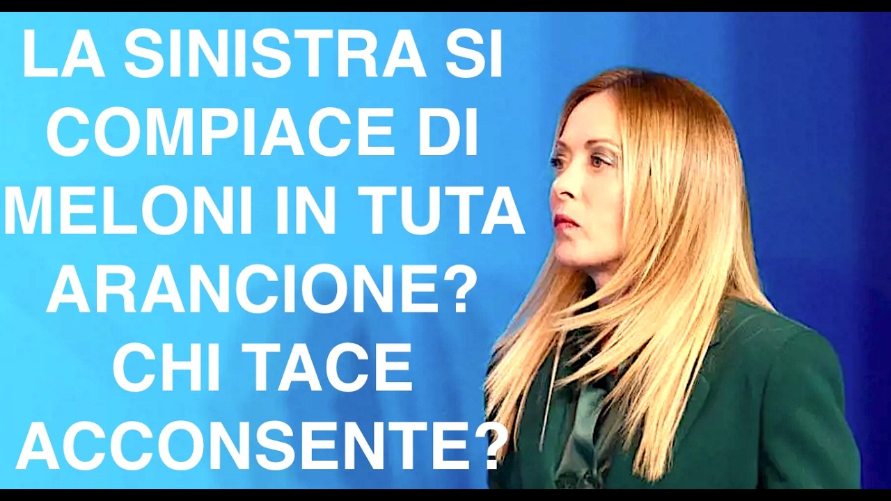 LA SINISTRA SI COMPIACE DI MELONI IN TUTA ARANCIONE? CHI TACE ACCONSENTE?
