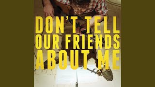 Don&#39;t Tell Our Friends About Me