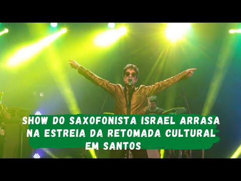 SHOW DO SAXOFONISTA GEORGE ISRAEL ARRASA NA ESTREIA DA RETOMADA CULTURAL EM SANTOS