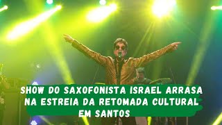SHOW DO SAXOFONISTA GEORGE ISRAEL ARRASA NA ESTREIA DA RETOMADA CULTURAL EM SANTOS