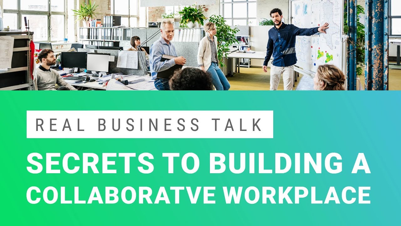 Secrets to Building a Collaborative Workplace | Real Business Talk