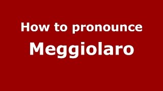 How to pronounce Meggiolaro