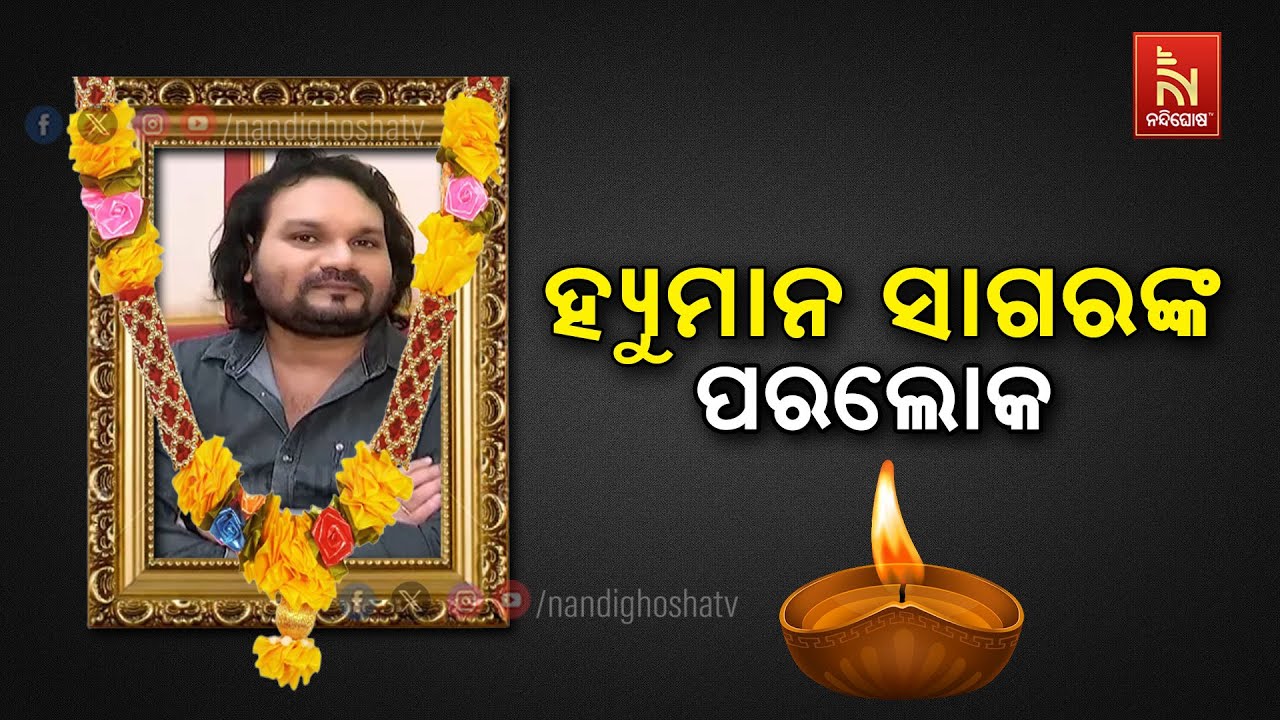 କଣ୍ଠଶିଳ୍ପୀ ହ୍ୟୁମାନ ସାଗରଙ୍କ ପରଲୋକ | Humane Sagar’s Demise Sends Shockwaves Across