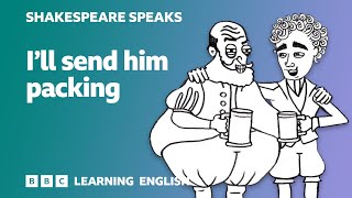 I'll send him packing - Shakespeare Speaks