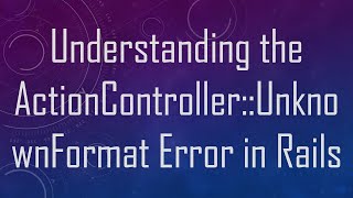 Download the video "Understanding the ActionController::UnknownFormat Error in Rails"