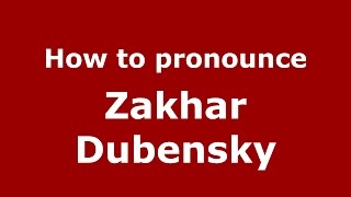 How to pronounce Zakhar Dubensky