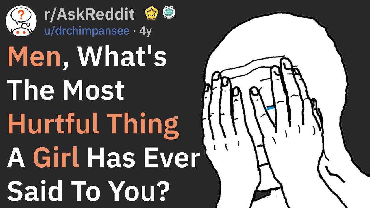 Men, What's The Most Hurtful Thing A Girl Has Ever Said To You? (r/AskReddit)