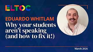 Why your students aren't speaking (and how to fix it!) - Eduardo Whitlam | ELTOC Chapter 12