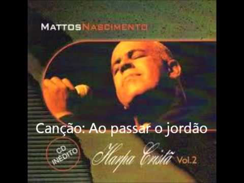 Mattos Nascimento Harpa Cristã 2 Ao passar o jordão