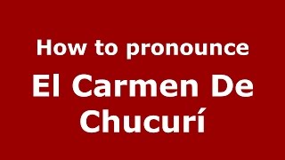 How to pronounce El Carmen De Chucurí