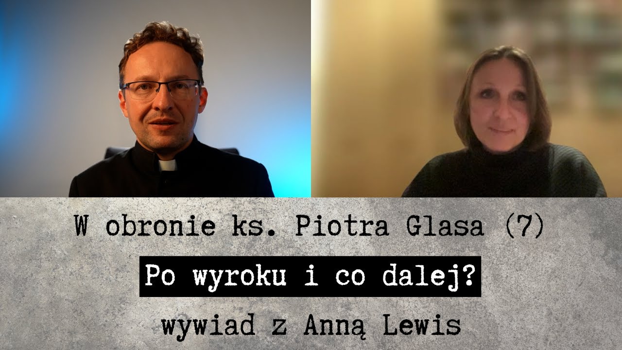 W obronie ks. Piotra Glasa - Po wyroku i co dalej? - wywiad z Anną Lewis