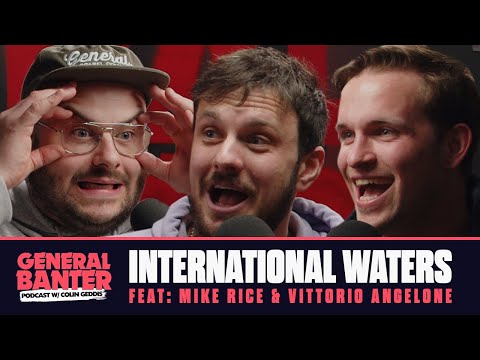 GENERAL BANTER PODCAST - INTERNATIONAL WATERS - Feat: Mike Rice & Vittorio Angelone