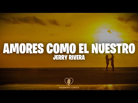 Jerry Rivera - Amores Como El Nuestro (Letra)